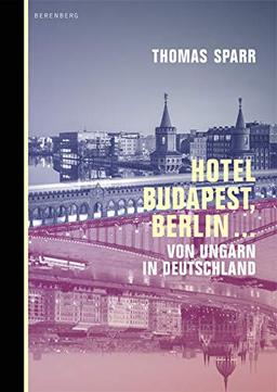 Hotel Budapest, Berlin …: Von Ungarn in Deutschland