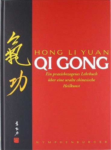 Qi Gong: Ein praxisbezogenes Lehrbuch über eine uralte chinesische Heilkunst