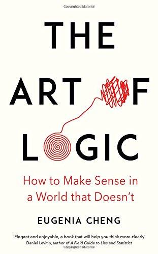 The Art of Logic: How to Make Sense in a World that Doesn't