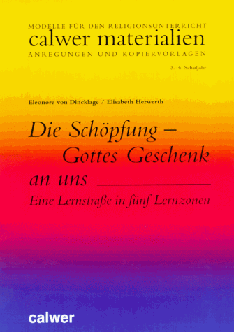 Die Schöpfung, Gottes Geschenk an uns: Eine Lernstraße in fünf Lernzonen. 3.-6. Schuljahr. Modelle für den Religionsunterricht. Anregungen und ... für die Grundschule und Orientierungsstufe