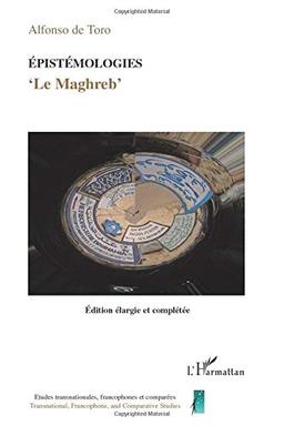 Epistémologies : le Maghreb : hybridité, transculturalité, transmédialité, transtextualité, corps, globalisation, diasporisation