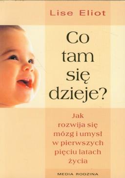 Co tam sie dzieje: Jak rozwija się mózg i umysł w pierwszych pięciu latach życia