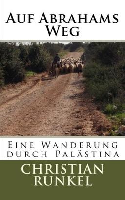 Auf Abrahams Weg: Eine Wanderung durch Palästina