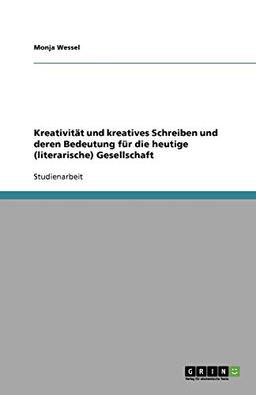 Kreativität und kreatives Schreiben und deren Bedeutung für die heutige (literarische) Gesellschaft