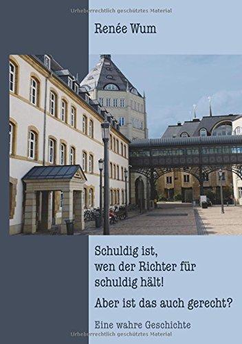 Schuldig ist, wen der Richter für schuldig hält! Aber ist das auch gerecht?: Eine wahre Geschichte