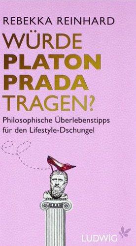 Würde Platon Prada tragen?: Philosophische Überlebenstipps für den Lifestyle-Dschungel