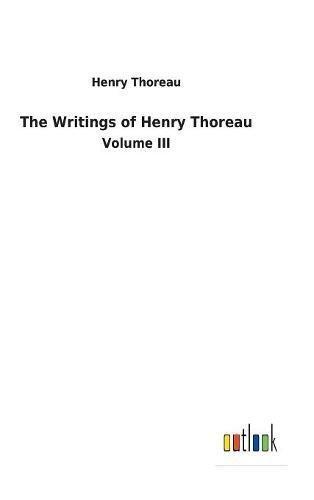 The Writings of Henry Thoreau: Volume III