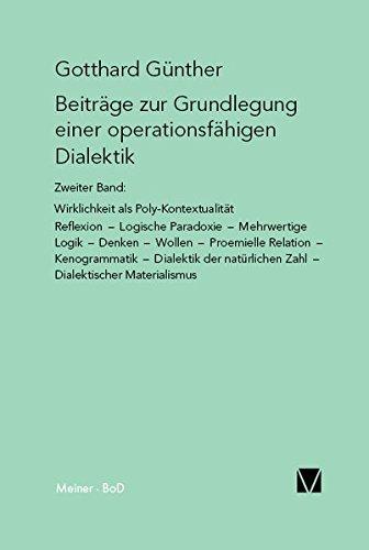 Beiträge zur Grundlegung einer operationsfähigen Dialektik / Wirklichkeit als Poly-Kontexturalität: Reflexion - Logische Paradoxie - Mehrwertige Logik ... natürlichen Zahl - Dialektischer aterialismus