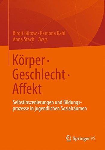 Körper Geschlecht Affekt: Selbstinszenierungen und Bildungsprozesse in jugendlichen Sozialräumen (German Edition)