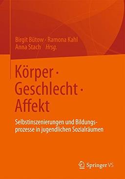 Körper Geschlecht Affekt: Selbstinszenierungen und Bildungsprozesse in jugendlichen Sozialräumen (German Edition)