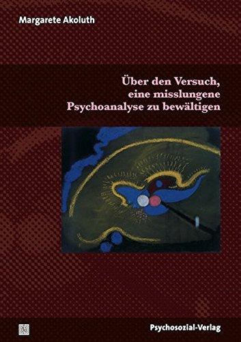 Über den Versuch, eine misslungene Psychoanalyse zu bewältigen (Therapie & Beratung)