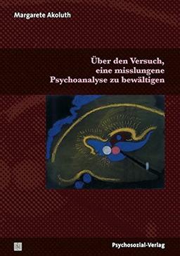 Über den Versuch, eine misslungene Psychoanalyse zu bewältigen (Therapie & Beratung)