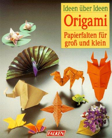 Origami. Ideen über Ideen. Papierfalten für groß und klein.