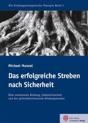 Das erfolgreiche Streben nach Sicherheit: Über emotionale Bindung, Selbstsicherheit und das gehirndominierende Bindungsmuster