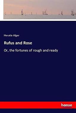 Rufus and Rose: Or, the fortunes of rough and ready