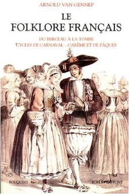 Le folklore français. Vol. 1. Du berceau à la tombe, cycles de carnaval, carême et de Pâques