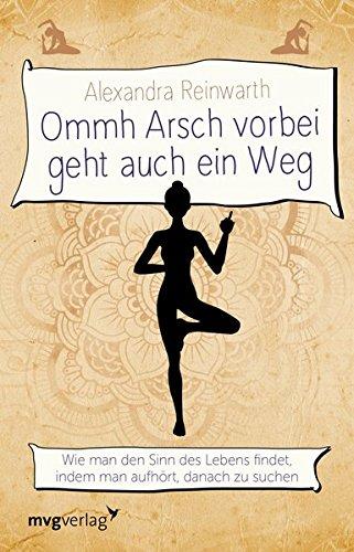 Ommh Arsch vorbei geht auch ein Weg: Wie man den Sinn des Lebens findet, indem man aufhört, danach zu suchen