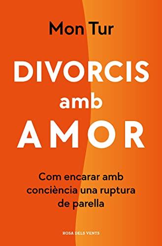 Divorcis amb amor: Com encarar amb consciència una ruptura de parella (Divulgació)