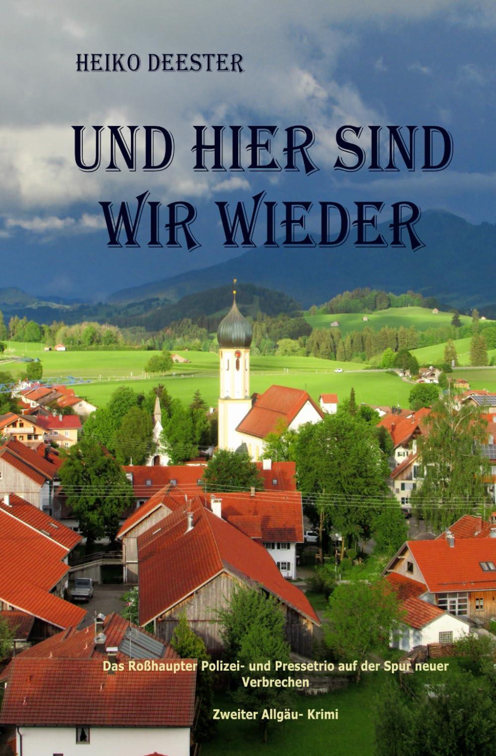 Und hier sind wir wieder: Das Roßhaupter Polizei- und Pressetrio auf der Spur neuer Verbrechen, Zweiter Allgäu- Krimi