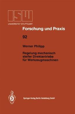 Regelung mechanisch steifer Direktantriebe für Werkzeugmaschinen (ISW Forschung und Praxis, Band 92)