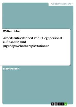 Arbeitszufriedenheit von Pflegepersonal auf Kinder- und Jugendpsychotherapiestationen: Magisterarbeit