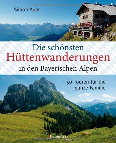 Die schönsten Hüttenwanderungen in den bayerischen Alpen: 50 Touren für die ganze Familie