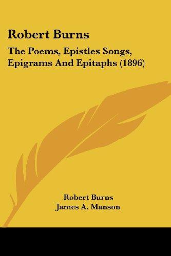 Robert Burns: The Poems, Epistles Songs, Epigrams And Epitaphs (1896)