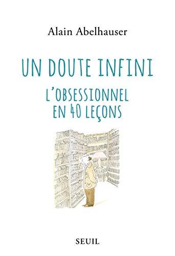 Un doute infini : l'obsessionnel en 40 leçons