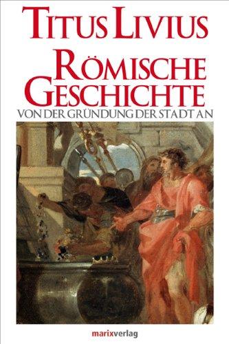 Römische Geschichte: Von der Gründung der Stadt an