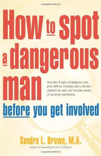 How to Spot a Dangerous Man Before You Get Involved: Describes 8 Types of Dangerous Men, Gives Defense Strategies and a Red Alert Checklist for Each,