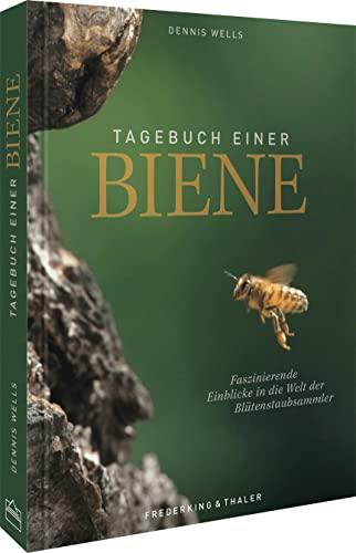 Bildband – Tagebuch einer Biene: Das Buch zum gleichnamigen Bienen-Film von Dennis Wells. Mit Wissen rund um das faszinierende Leben der Honigbiene. Faszinierende Aufnahmen direkt aus dem Bienenstock.