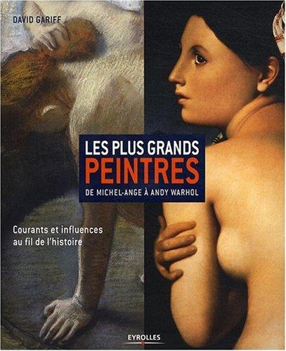 Les plus grands peintres : de Michel-Ange à Andy Warhol : courants et influences au fil de l'histoire