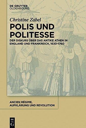 Polis und Politesse: Der Diskurs über das antike Athen in England und Frankreich, 1630-1760 (Ancien Régime, Aufklärung und Revolution, Band 41)