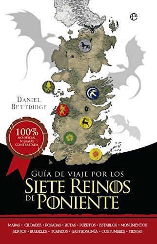 Guía de viaje por los siete reinos de Poniente : mapas-ciudades-posadas-rutas-puertos-establos-monumentos-septos-burdeles-torneos-gastronomía-costumbres-fiestas (Fuera de colección)