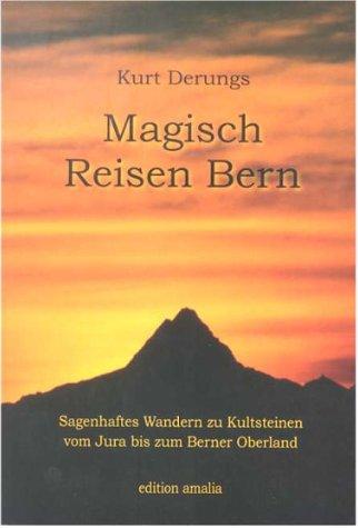 Magisch Reisen Bern - sagenhaftes Wandern zu Kultsteinen vom Jura bis zum Berner Oberland