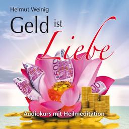 Geld ist Liebe: Audiokurs: Audiokurs mit Heilmeditation