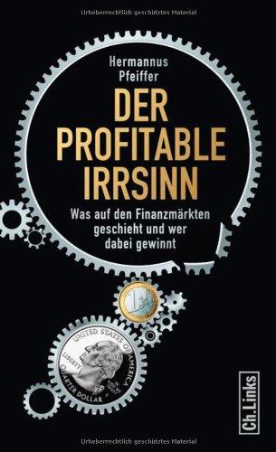 Der profitable Irrsinn: Was auf den Finanzmärkten geschieht und wer dabei gewinnt