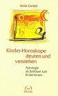 Kinder- Horoskope deuten und verstehen. Astrologie als Schlüssel zum Kinderherzen