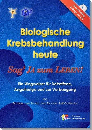 Biologische Krebsbehandlung heute: Sag' Ja zum LEBEN. Ein Wegweiser für Betroffene, Angehörige und zur Vorbeugung