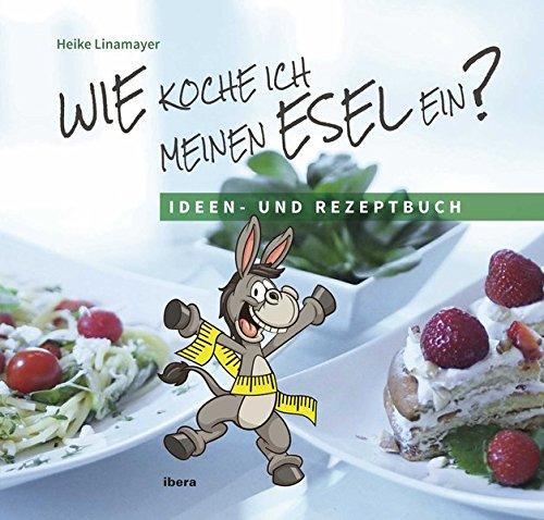 Wie koche ich meinen Esel ein?: Ideen und Rezeptbuch