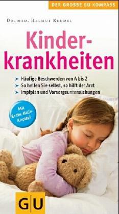 Kinderkrankheiten: Häufige Beschwerden von A bis Z. So helfen Sie selbst, so hilft der Arzt. Impfplan und Vorsorgeuntersuchungen. Mit Erste-Hilfe-Kapitel (Gr. GU Kompasse Partnerschaft & Familie)