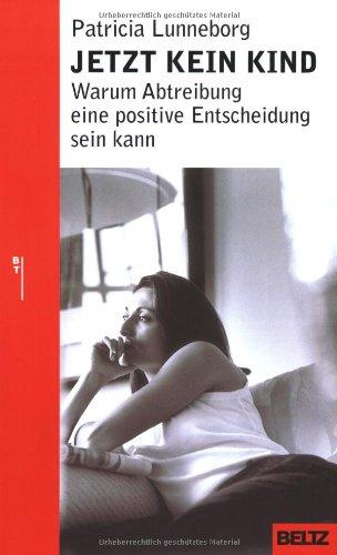 Jetzt kein Kind: Warum Abtreibung eine positive Entscheidung sein kann (Beltz Taschenbuch / Ratgeber)