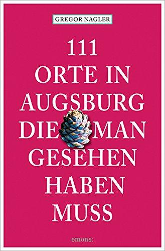 111 Orte in Augsburg, die man gesehen haben muss