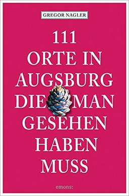 111 Orte in Augsburg, die man gesehen haben muss