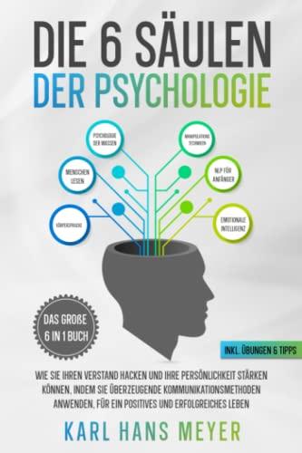 DIE 6 SÄULEN DER PSYCHOLOGIE: Das Große 6 in 1 Buch - Wie Sie Ihren Verstand hacken und Ihre Persönlichkeit stärken können, indem Sie überzeugende ... erfolgreiches Leben (inkl. Übungen & Tipps)