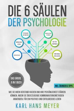 DIE 6 SÄULEN DER PSYCHOLOGIE: Das Große 6 in 1 Buch - Wie Sie Ihren Verstand hacken und Ihre Persönlichkeit stärken können, indem Sie überzeugende ... erfolgreiches Leben (inkl. Übungen & Tipps)