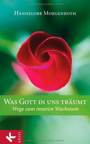 Was Gott in uns träumt: Wege zum inneren Wachstum