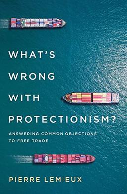 What's Wrong with Protectionism: Answering Common Objections to Free Trade (Mercatus Center at George Mason University)