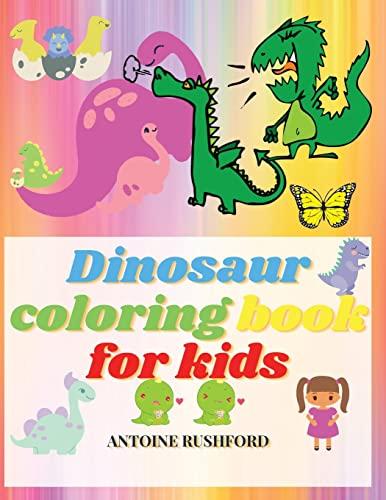 Dinosaur coloring book for kids: Realistic Dinosaur Designs For Boys and Girls | | Travel Back through Time to the Prehistoric Age with Adorable Dinosaurs and More