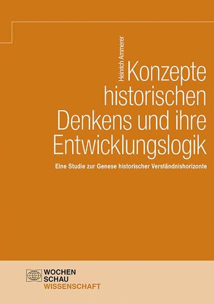 Konzepte historischen Denkens und ihre Entwicklungslogik: Eine Studie zur Genese historischer Verständnishorizonte (Wochenschau Wissenschaft)